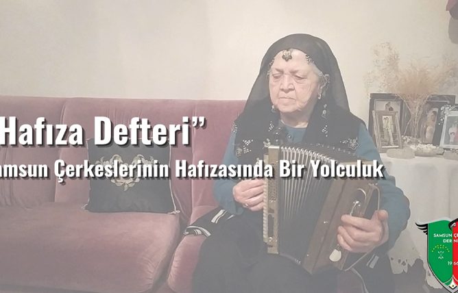 Samsun Çerkeslerinin Hafızasında Bir Yolculuk / Bölüm 1